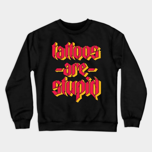 Tattoos Are Stupid Crewneck Sweatshirt by Emma